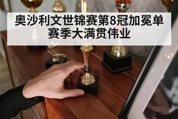 奥沙利文世锦赛第8冠加冕单赛季大满贯伟业